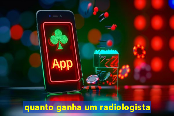 quanto ganha um radiologista